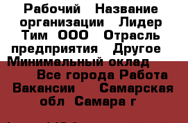 Рабочий › Название организации ­ Лидер Тим, ООО › Отрасль предприятия ­ Другое › Минимальный оклад ­ 14 000 - Все города Работа » Вакансии   . Самарская обл.,Самара г.